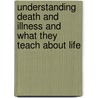 Understanding Death and Illness and What They Teach about Life door Catherine Faherty