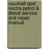 Vauxhall Opel Vectra Petrol & Diesel Service And Repair Manual