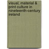 Visual, Material & Print Culture In Nineteenth-Century Ireland by Breathnach