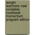Weight Watchers New Complete Cookbook Momentum Program Edition