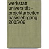 Werkstatt Universität - Projektarbeiten Basislehrgang 2005/06 by Unknown