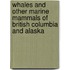 Whales And Other Marine Mammals Of British Columbia And Alaska