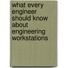 What Every Engineer Should Know About Engineering Workstations door Justin E. Harlow
