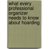 What Every Professional Organizer Needs To Know About Hoarding by Judith Kolberg
