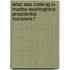 What Was Cooking in Martha Washington's Presidential Mansions?