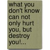 What You Don't Know Can Not Only Hurt You, But Destroy You!... door Stephen Samuel Lomax