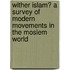 Wither Islam? a Survey of Modern Movements in the Moslem World