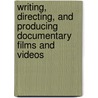 Writing, Directing, and Producing Documentary Films and Videos door Alan Rosenthal
