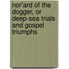 Nor'Ard Of The Dogger, Or Deep-Sea Trials And Gospel Triumphs door Edward Arthur Mather Jackson