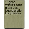 '... ganz verrückt nach Musik'. Die Jugend großer Komponisten door Ulrich Rühle