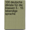 100 Deutsche Diktate für die Klassen 5 - 10. Lebendige Sprache by Diethard Lübke