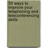 50 Ways to Improve your Telephoning and Teleconferencing Skills door Onbekend