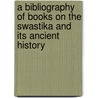 A Bibliography Of Books On The Swastika And Its Ancient History door Thomas Wilson