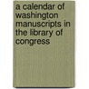 A Calendar Of Washington Manuscripts In The Library Of Congress door Herbert Friedenwald