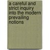 A Careful And Strict Inquiry Into The Modern Prevailing Notions door Jonathan Edwards