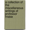 A Collection Of The Miscellaneous Writings Of Professor Frisbie door Levi Frisbie