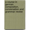 A Course In German Composition, Conversation And Grammar Review door Wilhelm Bernhardt