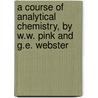 A Course Of Analytical Chemistry, By W.W. Pink And G.E. Webster by William W. Pink