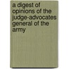 A Digest of Opinions of the Judge-Advocates General of the Army door Onbekend