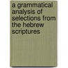 A Grammatical Analysis Of Selections From The Hebrew Scriptures by Isaac Nordheimer