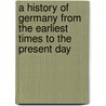 A History Of Germany From The Earliest Times To The Present Day door Marie Hansen Taylor