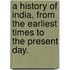 A History Of India, From The Earliest Times To The Present Day.