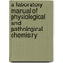 A Laboratory Manual Of Physiological And Pathological Chemistry
