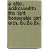 A Letter, Addressed To The Right Honourable Earl Grey, &C.&C.&C