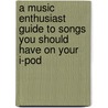 A Music Enthusiast Guide To Songs You Should Have On Your I-Pod door J.R. McManus