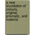 A New Elucidation Of Colours, Original, Prismatic, And Material