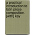 A Practical Introduction To Latin Prose Composition. [With] Key