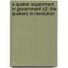 A Quaker Experiment In Government V2: The Quakers In Revolution door Onbekend