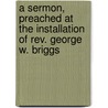 A Sermon, Preached At The Installation Of Rev. George W. Briggs by John Hopkins Morison