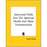 Abnormal Paths Into The Spiritual World And Their Transmutation by Rudolf Steiner