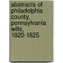 Abstracts Of Philadelphia County, Pennsylvania Wills, 1820-1825