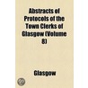 Abstracts Of Protocols Of The Town Clerks Of Glasgow (Volume 8) door Robert Glasgow