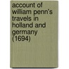 Account Of William Penn's Travels In Holland And Germany (1694) by William Penn