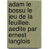 Adam Le Bossu Le Jeu De La Feuillee. Aedite Par Ernest Langlois door Ernest Langlois