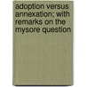 Adoption Versus Annexation; With Remarks On The Mysore Question door Vishwanath Narayan Mandlik