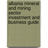 Albania Mineral And Mining Sector Investment And Business Guide door Onbekend
