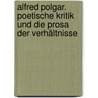 Alfred Polgar. Poetische Kritik und die Prosa der Verhältnisse by Ulrich Weinzierl