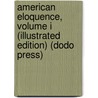 American Eloquence, Volume I (Illustrated Edition) (Dodo Press) door Onbekend