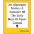 An Algonquin Maiden a Romance of the Early Days of Upper Canada