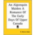 An Algonquin Maiden a Romance of the Early Days of Upper Canada