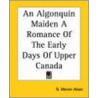 An Algonquin Maiden a Romance of the Early Days of Upper Canada door G. Mercer Adam