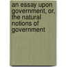 An Essay Upon Government, Or, The Natural Notions Of Government by Thomas Burnett