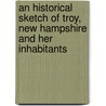An Historical Sketch of Troy, New Hampshire and Her Inhabitants by Abiel M. Caverly