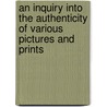 An Inquiry Into The Authenticity Of Various Pictures And Prints by James Boaden