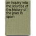 An Inquiry Into The Sources Of The History Of The Jews In Spain