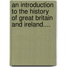 An Introduction To The History Of Great Britain And Ireland.... door Onbekend